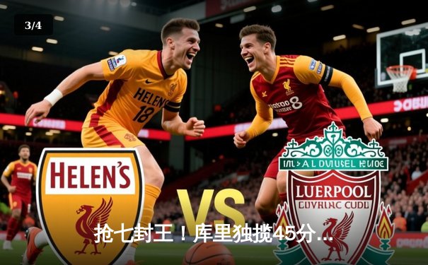 抢七封王！库里独揽45分，勇士逆转绿军再捧奥布莱恩杯 - 3