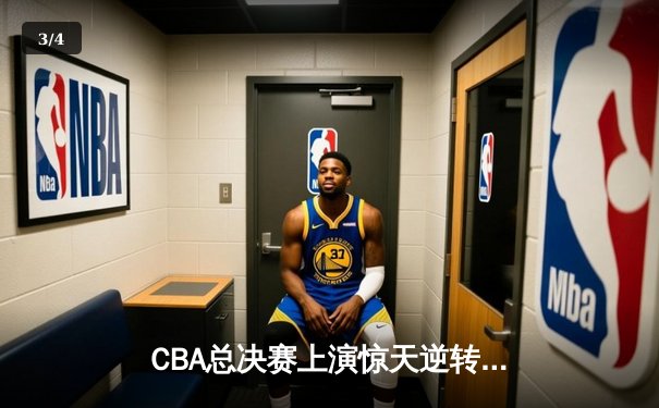 CBA总决赛上演惊天逆转，辽宁男篮加时险胜广东夺赛点 - 3