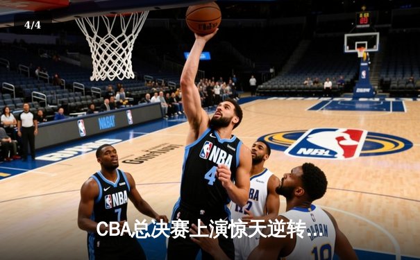 CBA总决赛上演惊天逆转，辽宁男篮加时险胜广东夺赛点 - 4