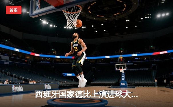 西班牙国家德比上演进球大战 皇马3-2绝杀巴萨登顶西甲